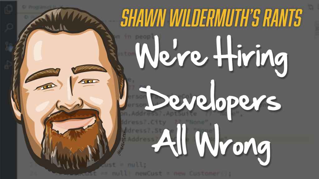Shawn's Rants - We're Hiring Devlopers All Wrong 
